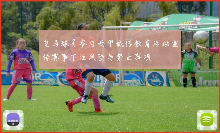 皇马球员参与西甲诚信教育活动宣传赛事下注风险与禁止事项