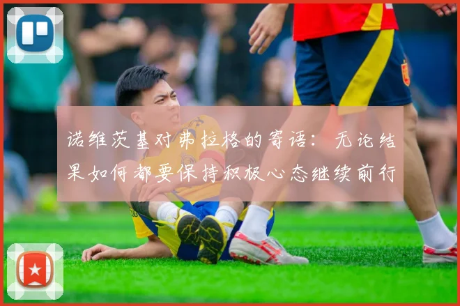 诺维茨基对弗拉格的寄语：无论结果如何都要保持积极心态继续前行